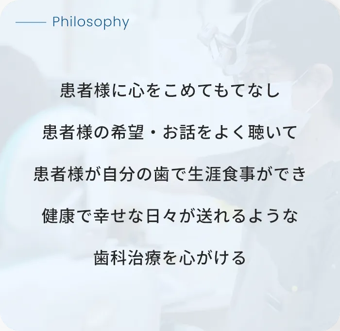 患者様に心をこめてもてなし 患者様の希望・お話をよく聴いて 患者様が自分の歯で生涯食事ができ 健康で幸せな日々が送れるような 歯科治療を心がける